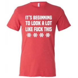 It's Beginning To Look A Lot Like Fuck This Shirt Unisex