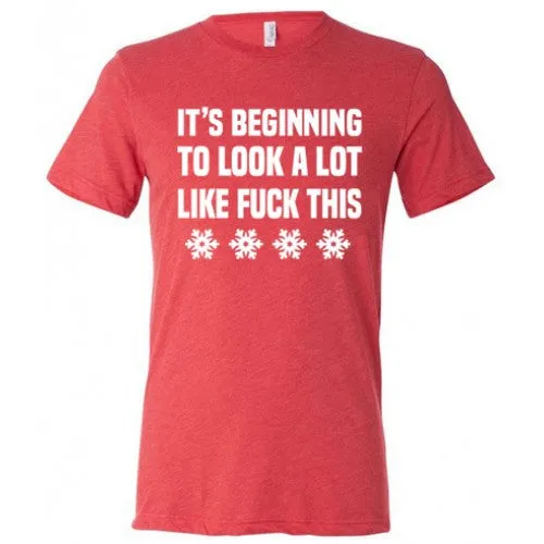 It's Beginning To Look A Lot Like Fuck This Shirt Unisex